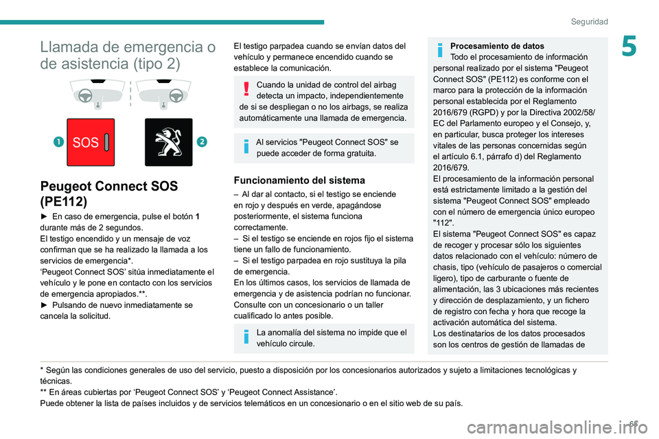 Peugeot 308 2021 Manual del propietario (in Spanish) 65
Seguridad
5Llamada de emergencia o
de asistencia (tipo 2)
Peugeot Connect SOS
(PE112)
► En caso de emergencia, pulse el botón 1
durante más de 2 segundos.
El testigo encendido y un Peugeot 308 2021 Manual del propietario (in Spanish) 65
Seguridad
5Llamada de emergencia o
de asistencia (tipo 2)
Peugeot Connect SOS
(PE112)
► En caso de emergencia, pulse el botón 1
durante más de 2 segundos.
El testigo encendido y un