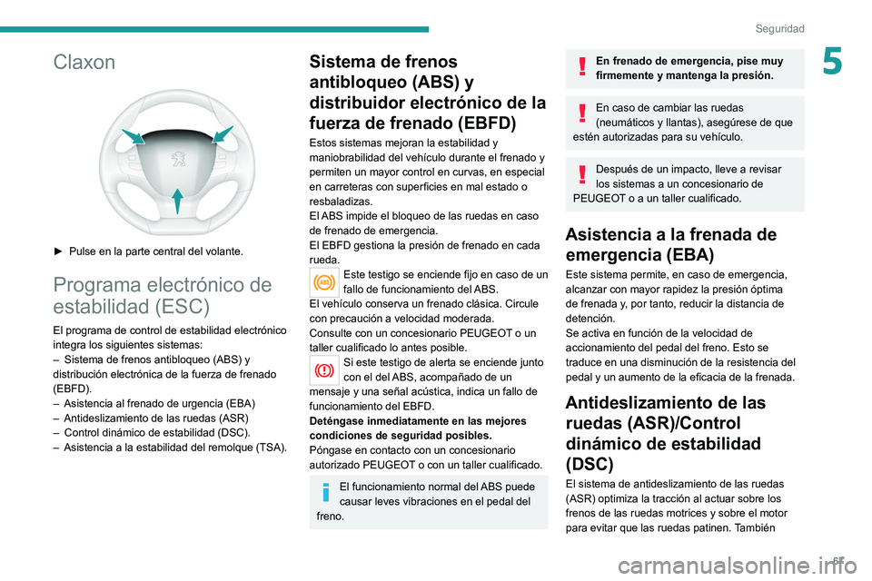 Peugeot 308 2021 Manual del propietario (in Spanish) 67
Seguridad
5Claxon
► Pulse en la parte central del volante.
Programa electrónico de
estabilidad (ESC)
El programa de control de estabilidad electrónico
integra los siguientes sistemas:
– Peugeot 308 2021 Manual del propietario (in Spanish) 67
Seguridad
5Claxon
► Pulse en la parte central del volante.
Programa electrónico de
estabilidad (ESC)
El programa de control de estabilidad electrónico
integra los siguientes sistemas:
–