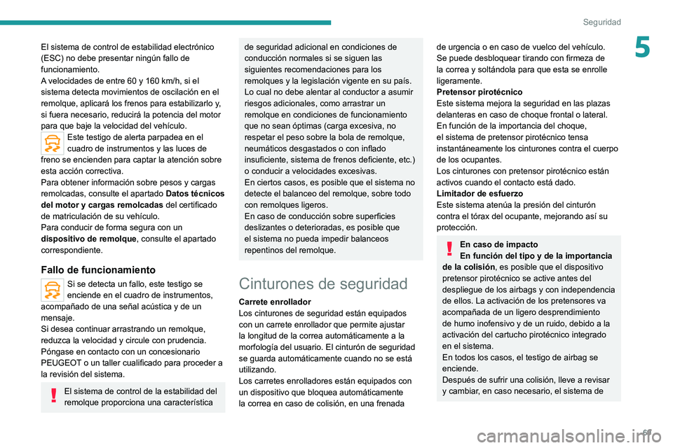 Peugeot 308 2021 Manual del propietario (in Spanish) 69
Seguridad
5El sistema de control de estabilidad electrónico
(ESC) no debe presentar ningún fallo de
funcionamiento.
A velocidades de entre 60 y 160 km/h, si el
sistema detecta movimientos de Peugeot 308 2021 Manual del propietario (in Spanish) 69
Seguridad
5El sistema de control de estabilidad electrónico
(ESC) no debe presentar ningún fallo de
funcionamiento.
A velocidades de entre 60 y 160 km/h, si el
sistema detecta movimientos de