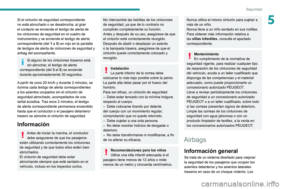 Peugeot 308 2021 Manual del propietario (in Spanish) 71
Seguridad
5Si el cinturón de seguridad correspondiente
no está abrochado o se desabrocha, al girar
el contacto se enciende el testigo de alerta de
los cinturones de seguridad en el cuadro de
Peugeot 308 2021 Manual del propietario (in Spanish) 71
Seguridad
5Si el cinturón de seguridad correspondiente
no está abrochado o se desabrocha, al girar
el contacto se enciende el testigo de alerta de
los cinturones de seguridad en el cuadro de