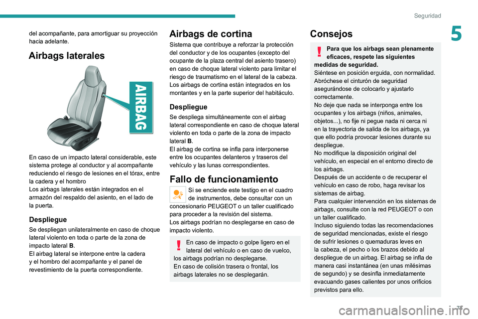 Peugeot 308 2021 Manual del propietario (in Spanish) 73
Seguridad
5del acompañante, para amortiguar su proyección
hacia adelante.
Airbags laterales
En caso de un impacto lateral considerable, este
sistema protege al conductor y al acompañante
r Peugeot 308 2021 Manual del propietario (in Spanish) 73
Seguridad
5del acompañante, para amortiguar su proyección
hacia adelante.
Airbags laterales
En caso de un impacto lateral considerable, este
sistema protege al conductor y al acompañante
r