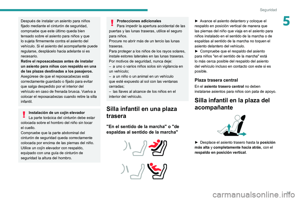 Peugeot 308 2021 Manual del propietario (in Spanish) 75
Seguridad
5Después de instalar un asiento para niños
fijado mediante el cinturón de seguridad,
compruebe que este último queda bien
tensado sobre el asiento para niños y que
lo sujeta firm Peugeot 308 2021 Manual del propietario (in Spanish) 75
Seguridad
5Después de instalar un asiento para niños
fijado mediante el cinturón de seguridad,
compruebe que este último queda bien
tensado sobre el asiento para niños y que
lo sujeta firm
