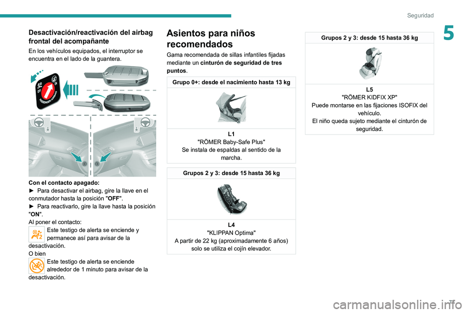Peugeot 308 2021 Manual del propietario (in Spanish) 77
Seguridad
5Desactivación/reactivación del airbag
frontal del acompañante
En los vehículos equipados, el interruptor se
encuentra en el lado de la guantera.
Con el contacto apagado:
► P Peugeot 308 2021 Manual del propietario (in Spanish) 77
Seguridad
5Desactivación/reactivación del airbag
frontal del acompañante
En los vehículos equipados, el interruptor se
encuentra en el lado de la guantera.
Con el contacto apagado:
► P