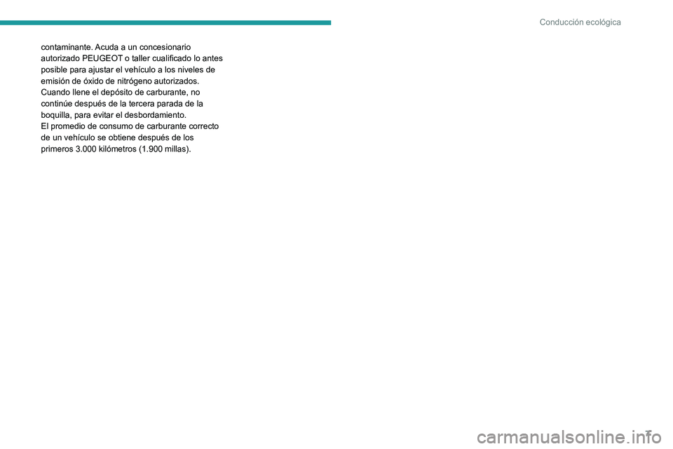 Peugeot 308 2021  Manual del propietario (in Spanish) 7
Conducción ecológica
contaminante. Acuda a un concesionario 
autorizado PEUGEOT o taller cualificado lo antes 
posible para ajustar el vehículo a los niveles de 
emisión de óxido de nitrógeno 