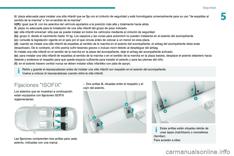 Peugeot 308 2021 Manual del propietario (in Spanish) 79
Seguridad
5U: plaza adecuada para instalar una silla infantil que se fija con el cinturón de seguridad y está homologada universalmente para su uso "de espaldas al
sentido de la marcha" Peugeot 308 2021 Manual del propietario (in Spanish) 79
Seguridad
5U: plaza adecuada para instalar una silla infantil que se fija con el cinturón de seguridad y está homologada universalmente para su uso "de espaldas al
sentido de la marcha"