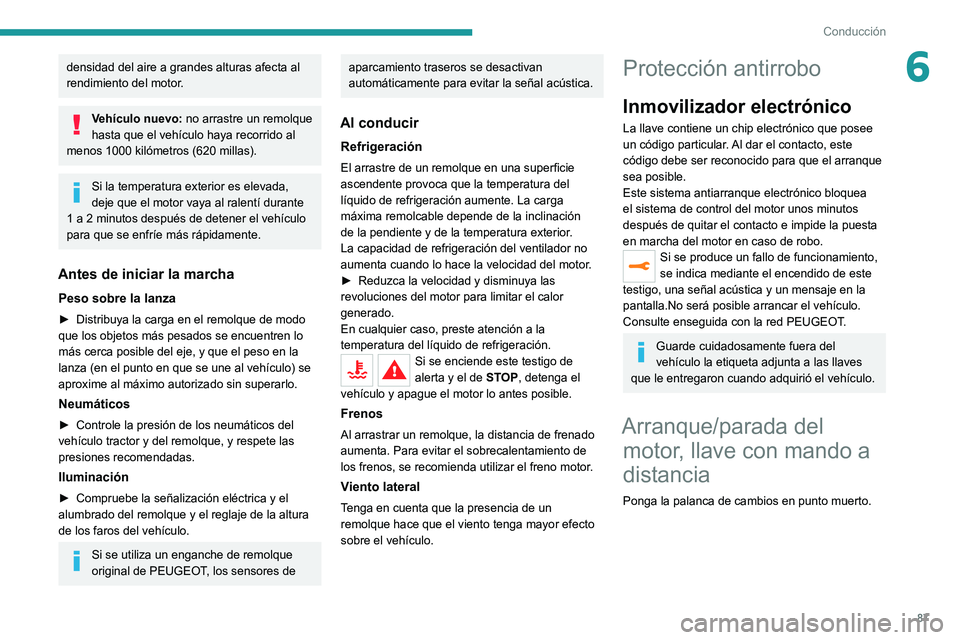 Peugeot 308 2021 Manual del propietario (in Spanish) 87
Conducción
6densidad del aire a grandes alturas afecta al
rendimiento del motor.
Vehículo nuevo: no arrastre un remolque
hasta que el vehículo haya recorrido al
menos 1000 kilómetros (620 mi Peugeot 308 2021 Manual del propietario (in Spanish) 87
Conducción
6densidad del aire a grandes alturas afecta al
rendimiento del motor.
Vehículo nuevo: no arrastre un remolque
hasta que el vehículo haya recorrido al
menos 1000 kilómetros (620 mi