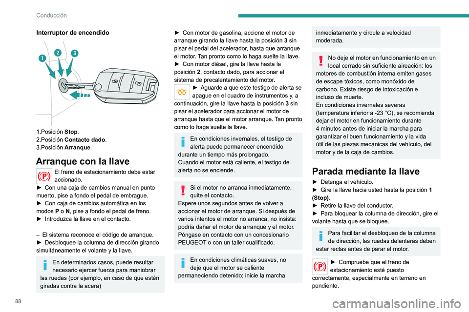 Peugeot 308 2021 Manual del propietario (in Spanish) 88
Conducción
Interruptor de encendido
1.Posición Stop.
2.Posición Contacto dado.
3.Posición Arranque.
Arranque con la llave
El freno de estacionamiento debe estar
accionado.
►
Con una caj Peugeot 308 2021 Manual del propietario (in Spanish) 88
Conducción
Interruptor de encendido
1.Posición Stop.
2.Posición Contacto dado.
3.Posición Arranque.
Arranque con la llave
El freno de estacionamiento debe estar
accionado.
►
Con una caj