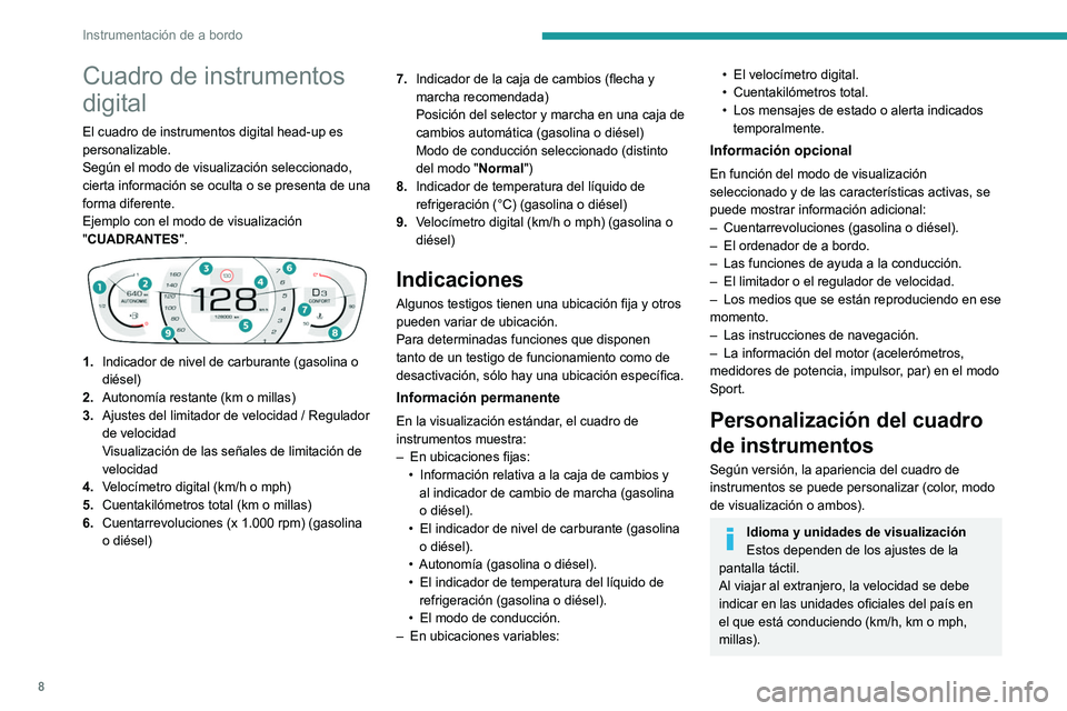 Peugeot 308 2021  Manual del propietario (in Spanish) 8
Instrumentación de a bordo
Cuadro de instrumentos 
digital
El cuadro de instrumentos digital head-up es 
personalizable.
Según el modo de visualización seleccionado, 
cierta información se ocult