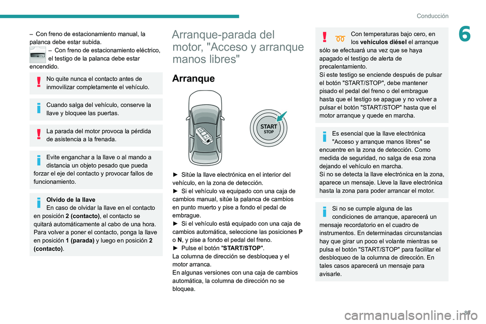 Peugeot 308 2021 Manual del propietario (in Spanish) 89
Conducción
6– Con freno de estacionamiento manual, la
palanca debe estar subida.
– Con freno de estacionamiento eléctrico,
el testigo de la palanca debe estar
encendido.
No quite nunca el Peugeot 308 2021 Manual del propietario (in Spanish) 89
Conducción
6– Con freno de estacionamiento manual, la
palanca debe estar subida.
– Con freno de estacionamiento eléctrico,
el testigo de la palanca debe estar
encendido.
No quite nunca el