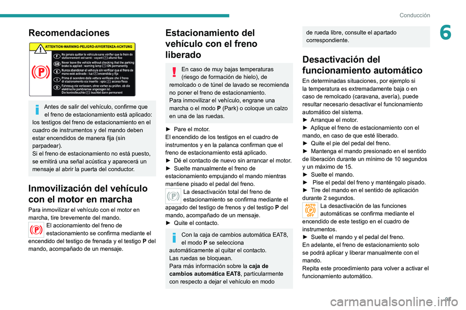 Peugeot 308 2021 Manual del propietario (in Spanish) 93
Conducción
6Recomendaciones
Antes de salir del vehículo, confirme que el freno de estacionamiento está aplicado:
los testigos del freno de estacionamiento en el
cuadro de instrumentos y del Peugeot 308 2021 Manual del propietario (in Spanish) 93
Conducción
6Recomendaciones
Antes de salir del vehículo, confirme que el freno de estacionamiento está aplicado:
los testigos del freno de estacionamiento en el
cuadro de instrumentos y del