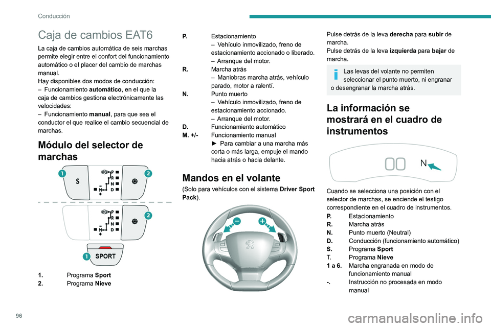 Peugeot 308 2021 Manual del propietario (in Spanish) 96
Conducción
Caja de cambios EAT6
La caja de cambios automática de seis marchas
permite elegir entre el confort del funcionamiento
automático o el placer del cambio de marchas
manual.
Hay disp Peugeot 308 2021 Manual del propietario (in Spanish) 96
Conducción
Caja de cambios EAT6
La caja de cambios automática de seis marchas
permite elegir entre el confort del funcionamiento
automático o el placer del cambio de marchas
manual.
Hay disp