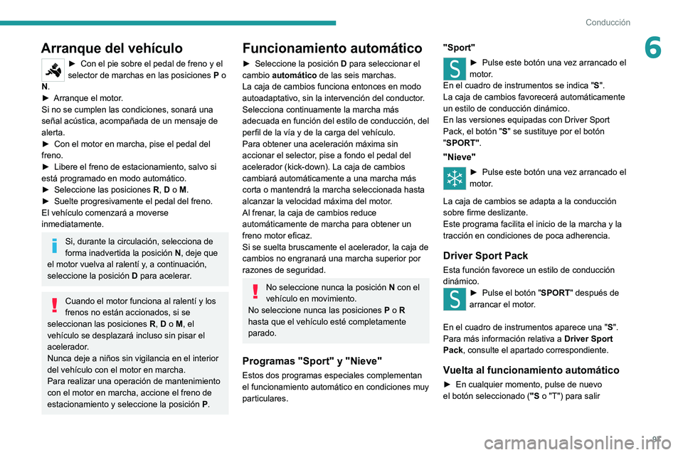 Peugeot 308 2021 Manual del propietario (in Spanish) 97
Conducción
6Arranque del vehículo
► Con el pie sobre el pedal de freno y el
selector de marchas en las posiciones P o
N.
►
Arranque el motor
.
Si no se cumplen las condiciones, sonará Peugeot 308 2021 Manual del propietario (in Spanish) 97
Conducción
6Arranque del vehículo
► Con el pie sobre el pedal de freno y el
selector de marchas en las posiciones P o
N.
►
Arranque el motor
.
Si no se cumplen las condiciones, sonará