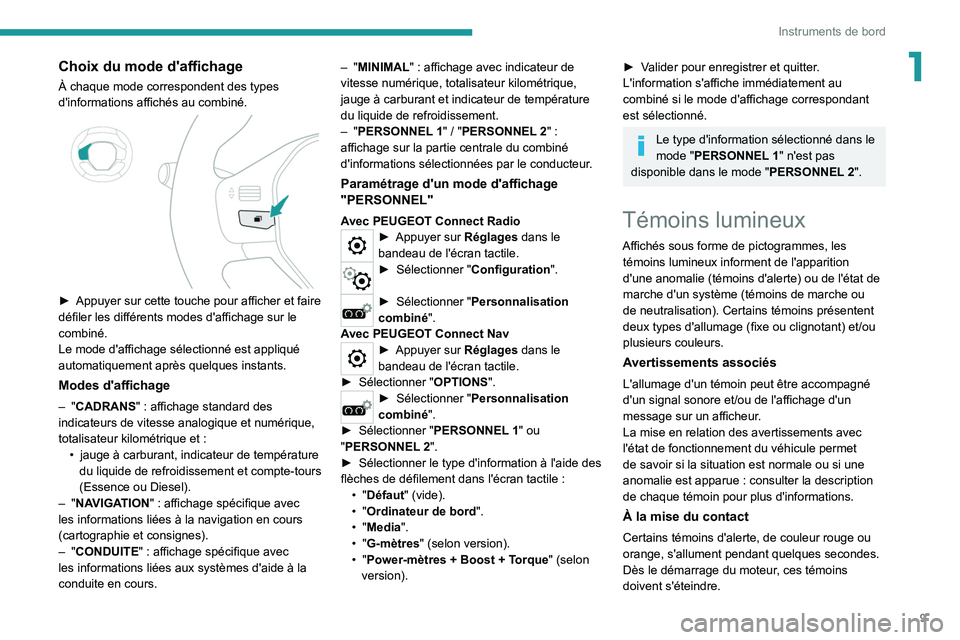 Peugeot 308 2021  Manuel du propriétaire (in French) 9
Instruments de bord
1Choix du mode d'affichage
À chaque mode correspondent des types 
d'informations affichés au combiné.
 
 
► Appuyer sur cette touche pour afficher et faire 
défiler