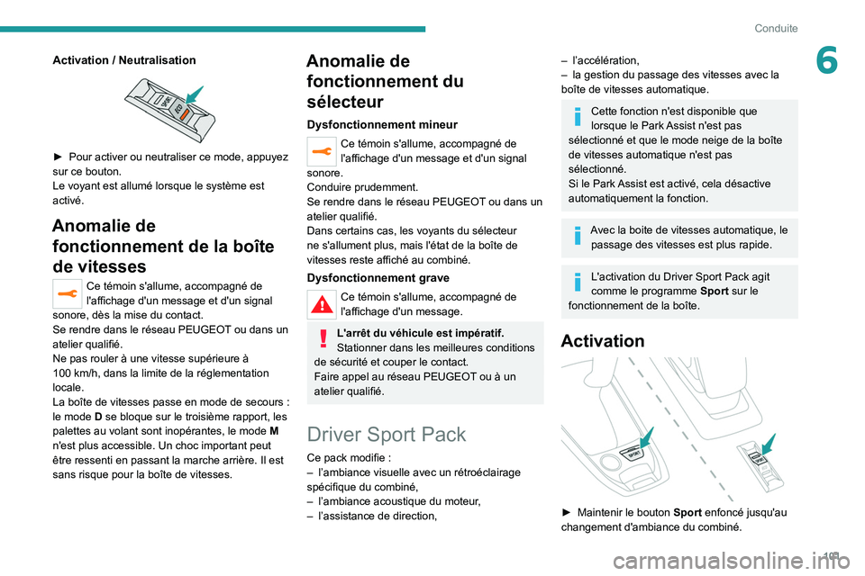Peugeot 308 2021  Manuel du propriétaire (in French) 101
Conduite
6Activation / Neutralisation 
 
► Pour activer ou neutraliser ce mode, appuyez 
sur ce bouton.
Le voyant est allumé lorsque le système est 
activé.
Anomalie de  fonctionnement de la 