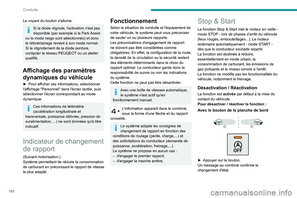 Peugeot 308 2021  Manuel du propriétaire (in French) 102
Conduite
Le voyant du bouton s'allume.
Si la diode clignote, l'activation n'est pas 
disponible (par exemple si le Park Assist 
ou le mode neige sont sélectionnés) et donc 
le rétro