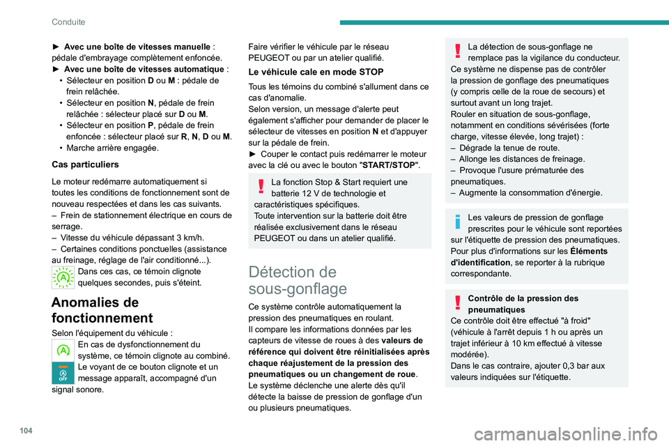 Peugeot 308 2021  Manuel du propriétaire (in French) 104
Conduite
► Avec une boîte de vitesses manuelle  : 
pédale d'embrayage complètement enfoncée.
►
 
A
 vec une boîte de vitesses automatique   :
•
 
Sélecteur en position
  
D
  ou M 
