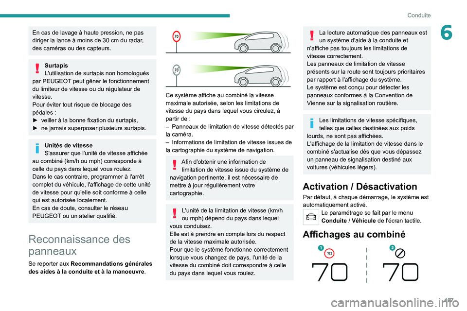 Peugeot 308 2021  Manuel du propriétaire (in French) 107
Conduite
6En cas de lavage à haute pression, ne pas 
diriger la lance à moins de 30  cm du radar, 
des caméras ou des capteurs.
Surtapis
L'utilisation de surtapis non homologués 
par PEUGE