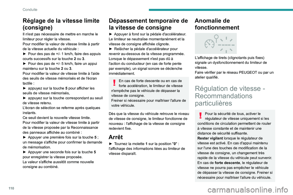 Peugeot 308 2021  Manuel du propriétaire (in French) 11 0
Conduite
Réglage de la vitesse limite 
(consigne)
Il n'est pas nécessaire de mettre en marche le 
limiteur pour régler la vitesse.
Pour modifier la valeur de vitesse limite à partir 
de l