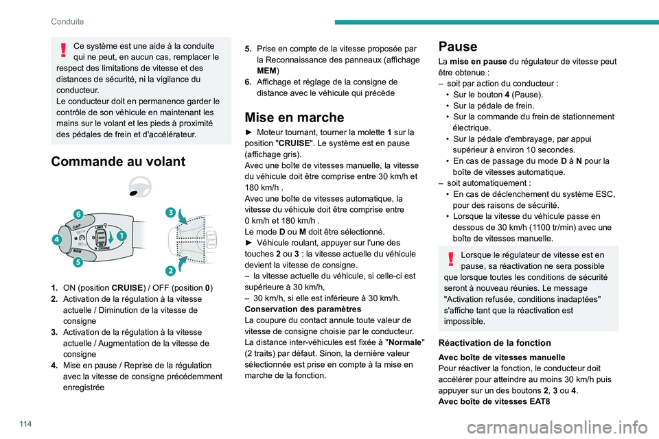 Peugeot 308 2021  Manuel du propriétaire (in French) 11 4
Conduite
Ce système est une aide à la conduite 
qui ne peut, en aucun cas, remplacer le 
respect des limitations de vitesse et des 
distances de sécurité, ni la vigilance du 
conducteur.
Le c