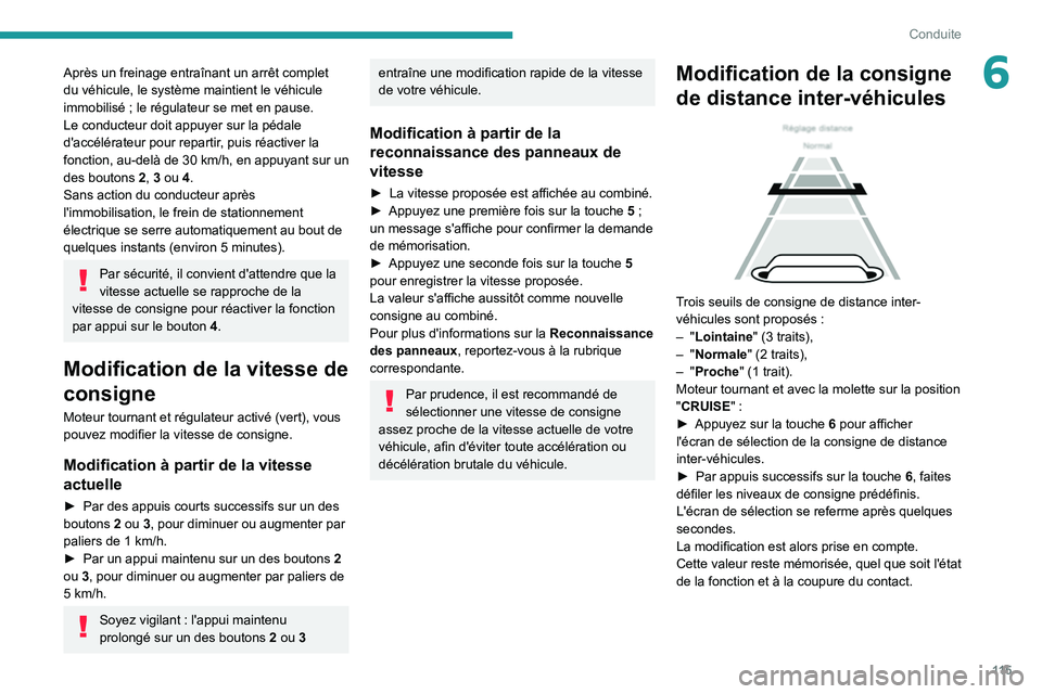 Peugeot 308 2021  Manuel du propriétaire (in French) 11 5
Conduite
6Après un freinage entraînant un arrêt complet 
du véhicule, le système maintient le véhicule 
immobilisé ; le régulateur se met en pause.
Le conducteur doit appuyer sur la péda