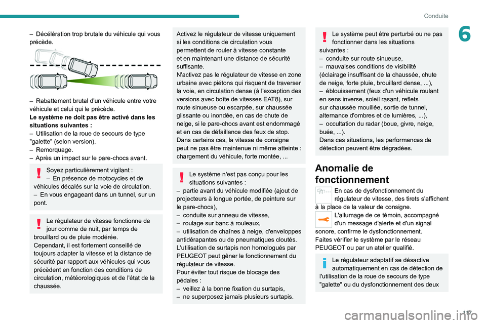 Peugeot 308 2021  Manuel du propriétaire (in French) 11 7
Conduite
6– Décélération trop brutale du véhicule qui vous 
précède.
 
 
– Rabattement brutal d'un véhicule entre votre 
véhicule et celui qui le précède.
Le système ne doit pa
