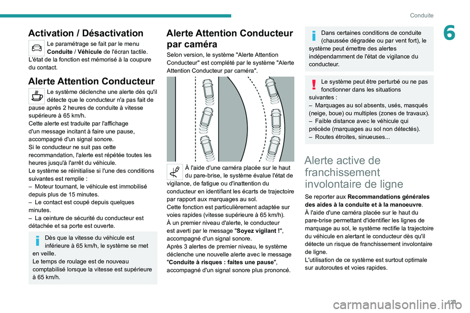 Peugeot 308 2021  Manuel du propriétaire (in French) 121
Conduite
6Activation / Désactivation
Le paramétrage se fait par le menu 
Conduite / Véhicule de l'écran tactile.
L'état de la fonction est mémorisé à la coupure 
du contact.
Alerte