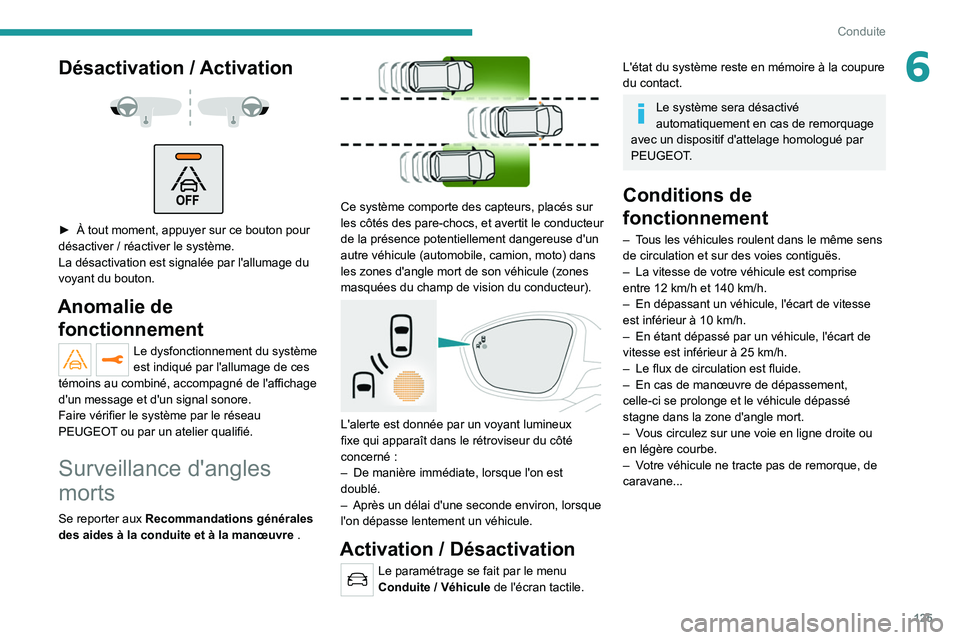 Peugeot 308 2021  Manuel du propriétaire (in French) 125
Conduite
6Désactivation / Activation 
 
 
 
► À tout moment, appuyer sur ce bouton pour 
désactiver   / réactiver le système. 
La désactivation est signalée par l'allumage du 
voyant 