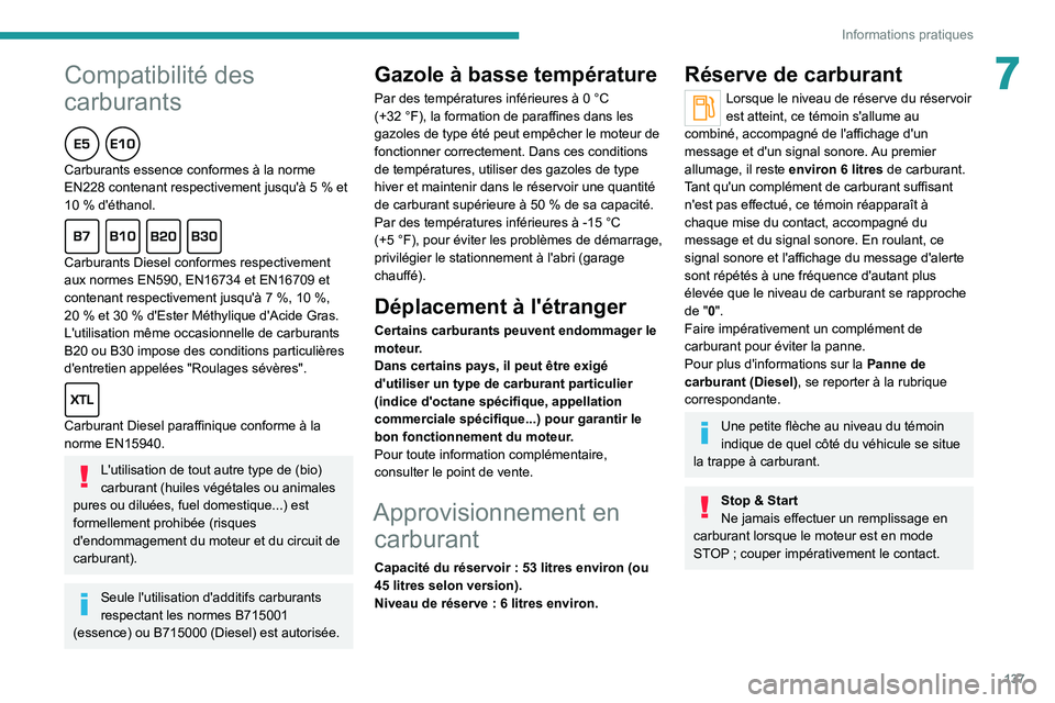 Peugeot 308 2021  Manuel du propriétaire (in French) 137
Informations pratiques
7Compatibilité des 
carburants
Carburants essence conformes à la norme 
EN228 contenant respectivement jusqu'à 5 % et 
10 % d'éthanol.
Carburants Diesel conforme