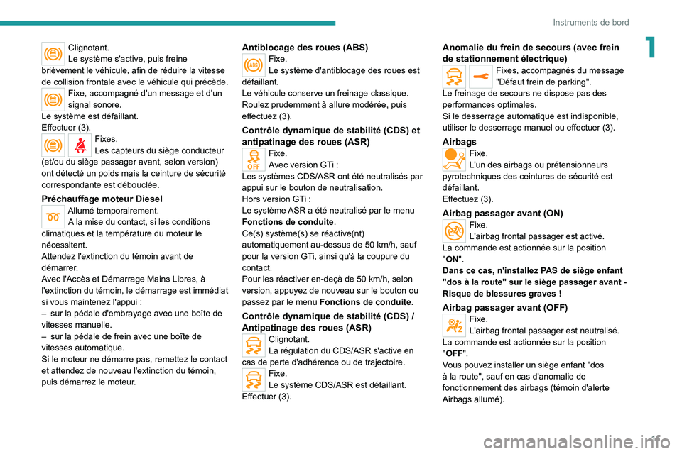 Peugeot 308 2021  Manuel du propriétaire (in French) 13
Instruments de bord
1Clignotant.
Le système s'active, puis freine 
brièvement le véhicule, afin de réduire la vitesse 
de collision frontale avec le véhicule qui précède.
Fixe, accompagn