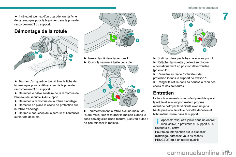 Peugeot 308 2021  Manuel du propriétaire (in French) 143
Informations pratiques
7► Insérez et tournez d'un quart de tour la fiche 
de la remorque pour la brancher dans la prise de 
raccordement
 
3
  du support.
Démontage de la rotule 
 
► Tou