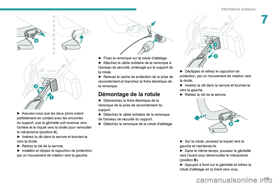 Peugeot 308 2021  Manuel du propriétaire (in French) 145
Informations pratiques
7
 
 
 
► Assurez-vous que les deux pions soient 
parfaitement en contact avec les encoches 
du support, que la gâchette soit revenue vers 
l'arrière et le loquet ve