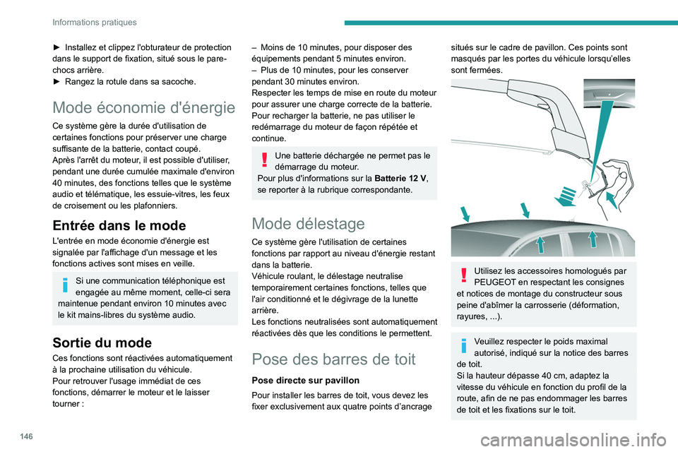 Peugeot 308 2021  Manuel du propriétaire (in French) 146
Informations pratiques
► Installez et clippez l'obturateur de protection 
dans le support de fixation, situé sous le pare-
chocs arrière.
►
 
Rangez la rotule dans sa sacoche.
Mode écon