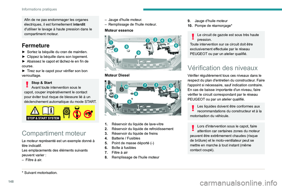 Peugeot 308 2021  Manuel du propriétaire (in French) 148
Informations pratiques
Afin de ne pas endommager les organes 
électriques, il est formellement interdit 
d'utiliser le lavage à haute pression dans le 
compartiment moteur.
Fermeture
► Sor