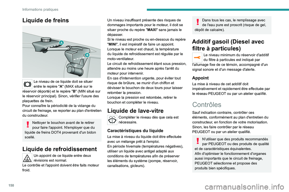 Peugeot 308 2021 Manuel du propriétaire (in French) 150
Informations pratiques
Liquide de freins
Le niveau de ce liquide doit se situer
entre le repère "A" (MAX situé sur le
réservoir déporté) et le repère " B" (MIN situé su Peugeot 308 2021 Manuel du propriétaire (in French) 150
Informations pratiques
Liquide de freins
Le niveau de ce liquide doit se situer
entre le repère "A" (MAX situé sur le
réservoir déporté) et le repère " B" (MIN situé su