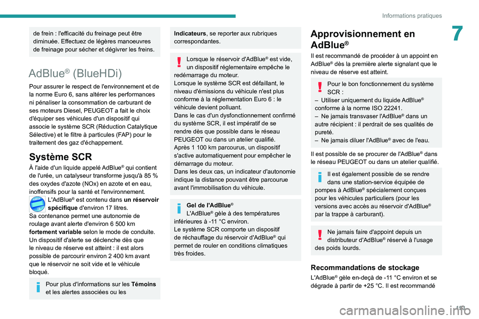 Peugeot 308 2021 Manuel du propriétaire (in French) 153
Informations pratiques
7de frein : l'efficacité du freinage peut être
diminuée. Effectuez de légères manoeuvres
de freinage pour sécher et dégivrer les freins.
AdBlue® (BlueHDi)
Pour Peugeot 308 2021 Manuel du propriétaire (in French) 153
Informations pratiques
7de frein : l'efficacité du freinage peut être
diminuée. Effectuez de légères manoeuvres
de freinage pour sécher et dégivrer les freins.
AdBlue® (BlueHDi)
Pour