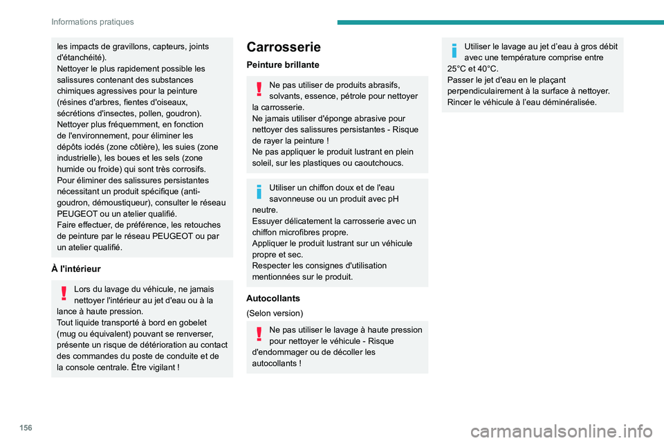 Peugeot 308 2021 Manuel du propriétaire (in French) 156
Informations pratiques
les impacts de gravillons, capteurs, joints
d'étanchéité).
Nettoyer le plus rapidement possible les
salissures contenant des substances
chimiques agressives pour l Peugeot 308 2021 Manuel du propriétaire (in French) 156
Informations pratiques
les impacts de gravillons, capteurs, joints
d'étanchéité).
Nettoyer le plus rapidement possible les
salissures contenant des substances
chimiques agressives pour l