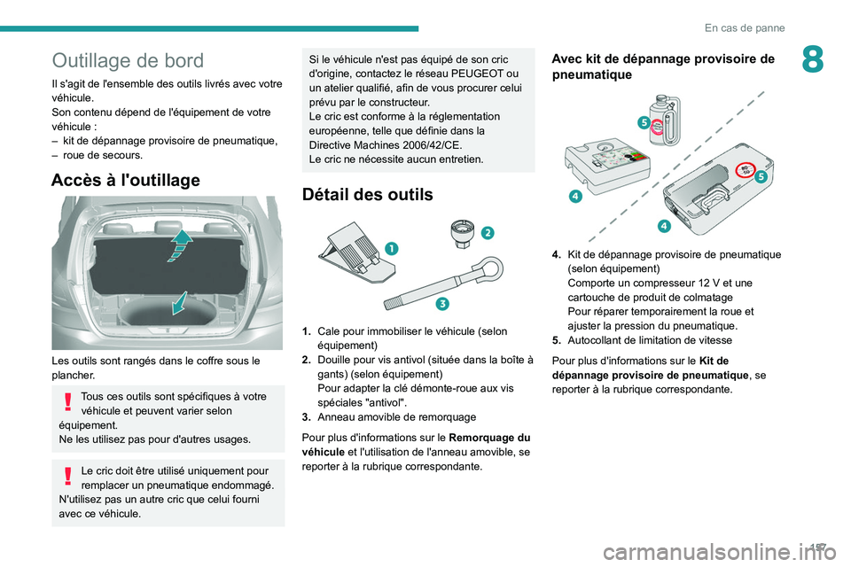 Peugeot 308 2021 Manuel du propriétaire (in French) 157
En cas de panne
8Outillage de bord
Il s'agit de l'ensemble des outils livrés avec votre
véhicule.
Son contenu dépend de l'équipement de votre
véhicule :
–
kit de dépannage p Peugeot 308 2021 Manuel du propriétaire (in French) 157
En cas de panne
8Outillage de bord
Il s'agit de l'ensemble des outils livrés avec votre
véhicule.
Son contenu dépend de l'équipement de votre
véhicule :
–
kit de dépannage p