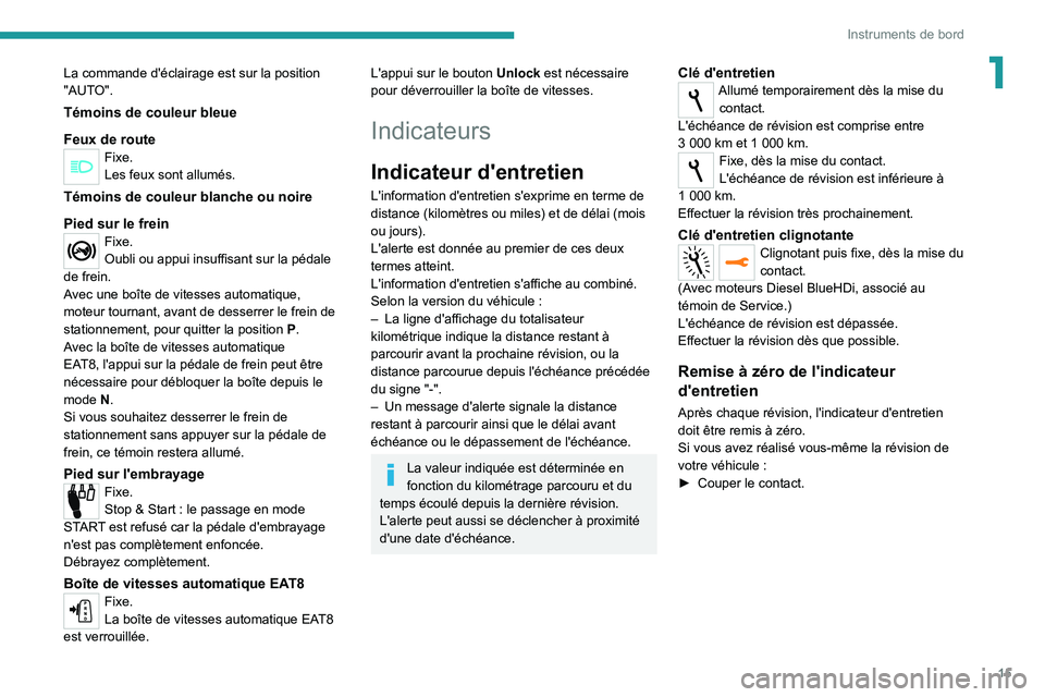 Peugeot 308 2021  Manuel du propriétaire (in French) 15
Instruments de bord
1La commande d'éclairage est sur la position 
"AUTO".
Témoins de couleur bleue
Feux de route
Fixe.
Les feux sont allumés.
Témoins de couleur blanche ou noire
Pie