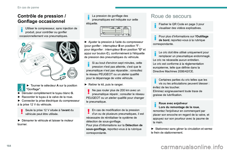 Peugeot 308 2021  Manuel du propriétaire (in French) 164
En cas de panne
Contrôle de pression / 
Gonflage occasionnel
Utiliser le compresseur, sans injection de 
produit, pour contrôler ou gonfler 
occasionnellement vos pneumatiques.
 
 
► Tourner l
