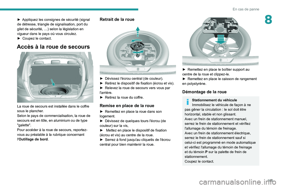 Peugeot 308 2021  Manuel du propriétaire (in French) 165
En cas de panne
8► Appliquez les consignes de sécurité (signal 
de détresse, triangle de signalisation, port du 
gilet de sécurité, …) selon la législation en 
vigueur dans le pays où v