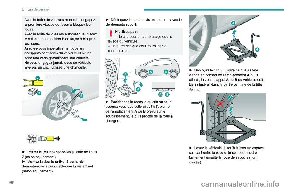 Peugeot 308 2021  Manuel du propriétaire (in French) 166
En cas de panne
Avec la boîte de vitesses manuelle, engagez 
la première vitesse de façon à bloquer les 
roues.
Avec la boîte de vitesses automatique, placez 
le sélecteur en position P de f