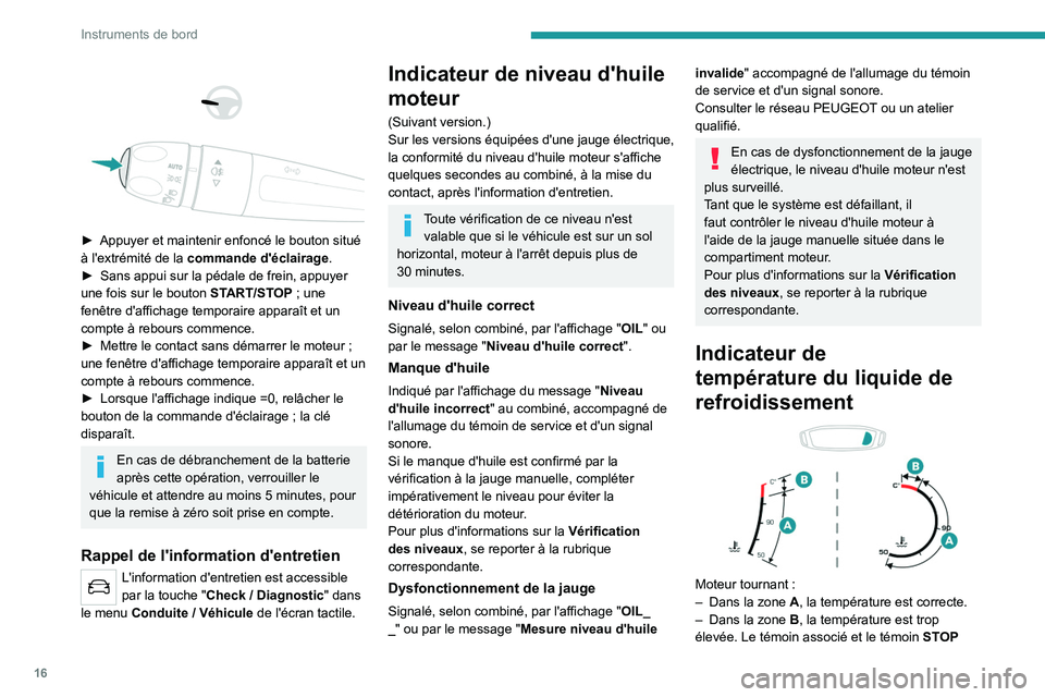 Peugeot 308 2021  Manuel du propriétaire (in French) 16
Instruments de bord
 
 
 
 
► Appuyer et maintenir enfoncé le bouton situé 
à l'extrémité de la  commande d'éclairage.
►
 
Sans appui sur la pédale de frein, appuyer 
une fois su