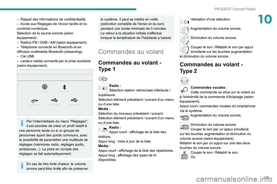 Peugeot 308 2021  Manuel du propriétaire (in French) 193
PEUGEOT Connect Radio
10– Rappel des informations de confidentialité.
–  Accès aux Réglages de l’écran tactile et du 
combiné numérique.
Sélection de la source sonore (selon 
équipem