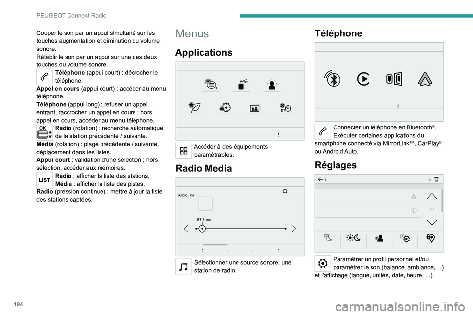 Peugeot 308 2021  Manuel du propriétaire (in French) 194
PEUGEOT Connect Radio
Couper le son par un appui simultané sur les 
touches augmentation et diminution du volume 
sonore.
Rétablir le son par un appui sur une des deux 
touches du volume sonore.