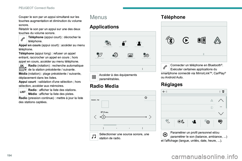 Peugeot 308 2021  Manuel du propriétaire (in French) 194
PEUGEOT Connect Radio
Couper le son par un appui simultané sur les 
touches augmentation et diminution du volume 
sonore.
Rétablir le son par un appui sur une des deux 
touches du volume sonore.