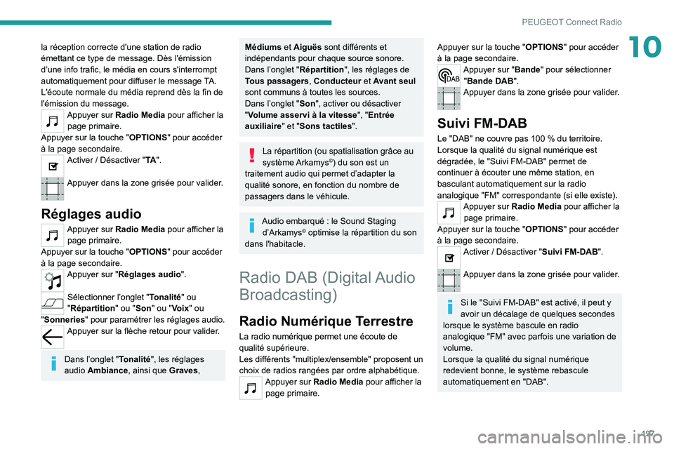 Peugeot 308 2021  Manuel du propriétaire (in French) 197
PEUGEOT Connect Radio
10la réception correcte d'une station de radio 
émettant ce type de message. Dès l'émission 
d’une info trafic, le média en cours s'interrompt 
automatique