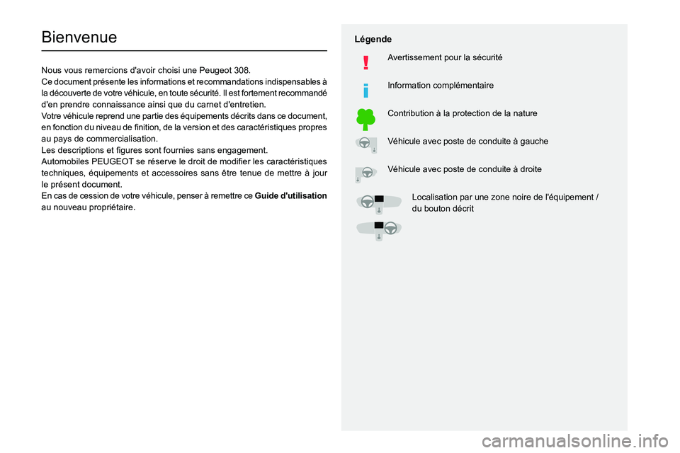 Peugeot 308 2021  Manuel du propriétaire (in French)   
 
 
 
  
   
   
 
  
 
  
 
 
   
 
 
   
 
 
  
Bienvenue
Nous vous remercions d'avoir choisi une Peugeot 308.
Ce document présente les informations et recommandations indispensables à 
la 