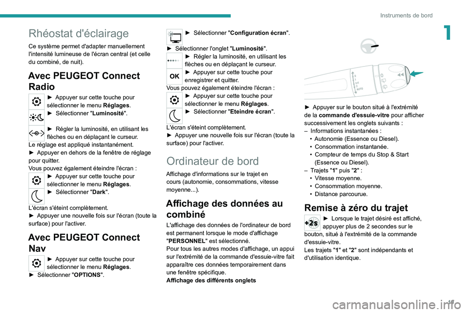 Peugeot 308 2021  Manuel du propriétaire (in French) 19
Instruments de bord
1Rhéostat d'éclairage
Ce système permet d'adapter manuellement 
l'intensité lumineuse de l'écran central (et celle 
du combiné, de nuit).
Avec PEUGEOT Conn