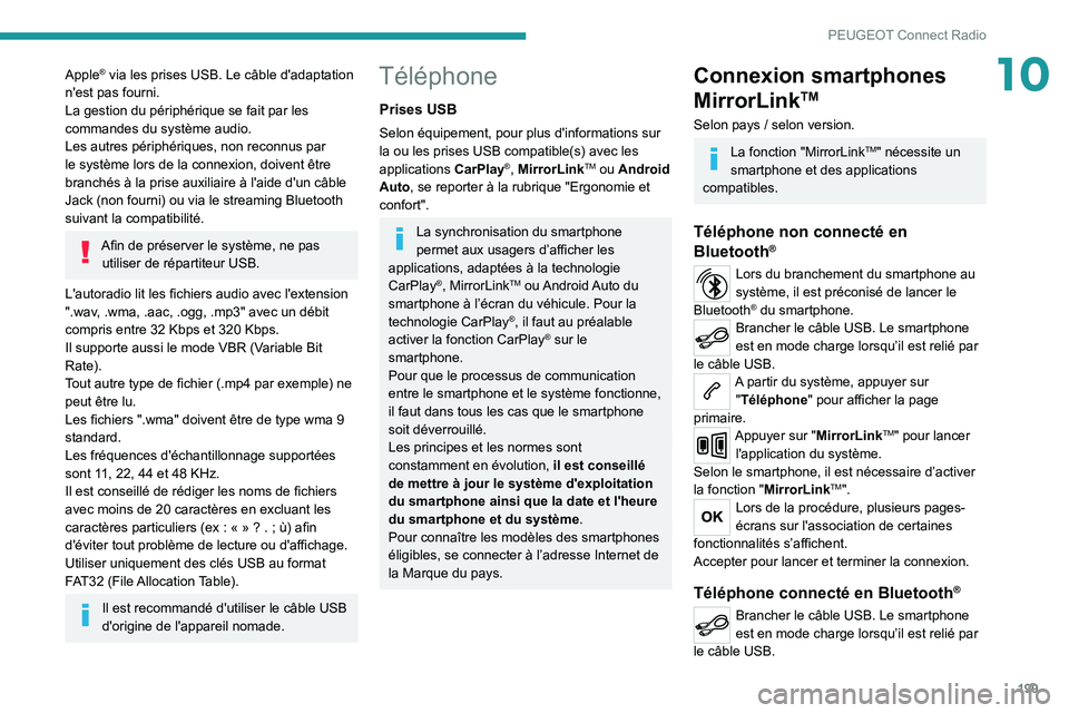 Peugeot 308 2021  Manuel du propriétaire (in French) 199
PEUGEOT Connect Radio
10Apple® via les prises USB. Le câble d'adaptation 
n'est pas fourni.
La gestion du périphérique se fait par les 
commandes du système audio.
Les autres périph�
