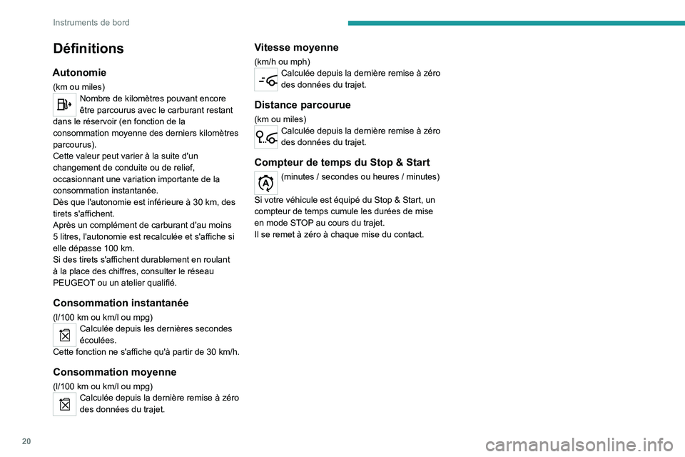 Peugeot 308 2021  Manuel du propriétaire (in French) 20
Instruments de bord
Définitions
Autonomie
(km ou miles)Nombre de kilomètres pouvant encore 
être parcourus avec le carburant restant 
dans le réservoir (en fonction de la 
consommation moyenne 